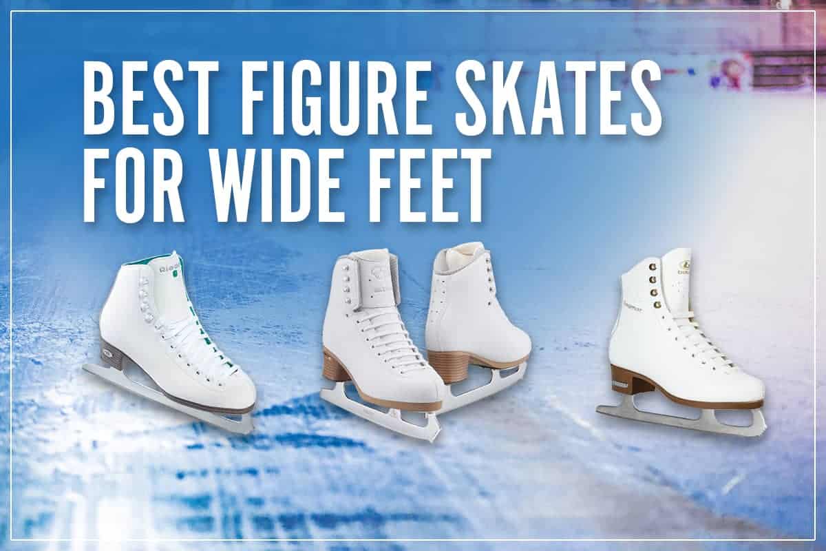Best Figure Skates For Wide Feet
