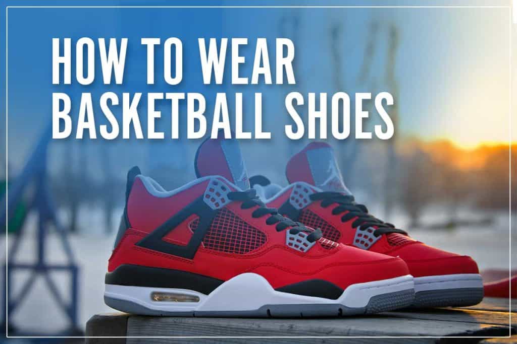 How To Wear Basketball Shoes